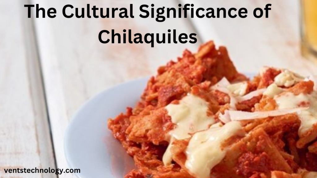 The Cultural Significance of Chilaquiles